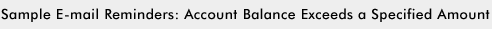 Sample E-mail Reminders: Account Balance Exceeds a Specified Amount